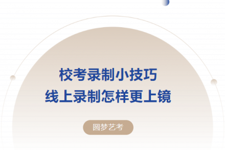 圆梦艺考|校考模拟进行中！校考录制小技巧线上录制怎样更上镜？